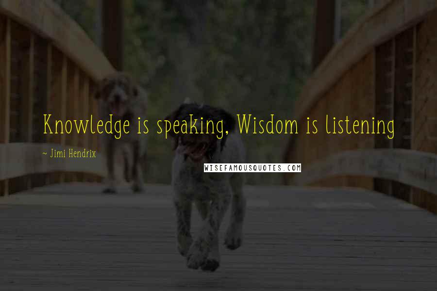 Jimi Hendrix Quotes: Knowledge is speaking, Wisdom is listening