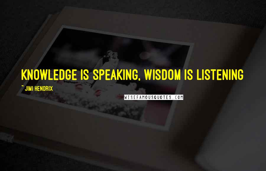 Jimi Hendrix Quotes: Knowledge is speaking, Wisdom is listening