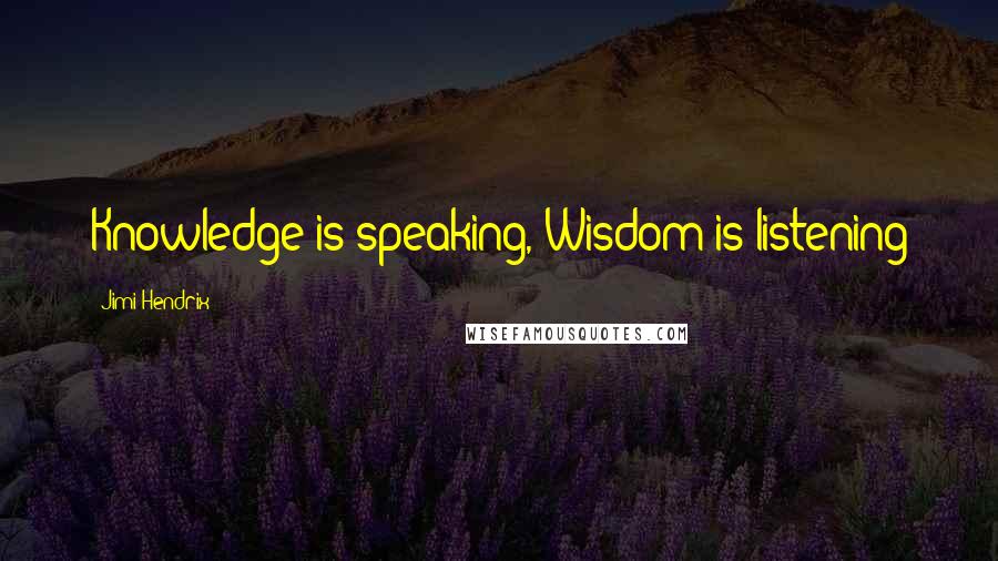Jimi Hendrix Quotes: Knowledge is speaking, Wisdom is listening