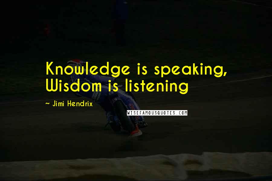 Jimi Hendrix Quotes: Knowledge is speaking, Wisdom is listening