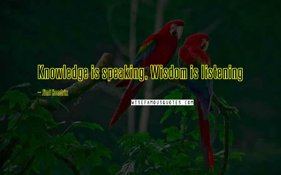 Jimi Hendrix Quotes: Knowledge is speaking, Wisdom is listening