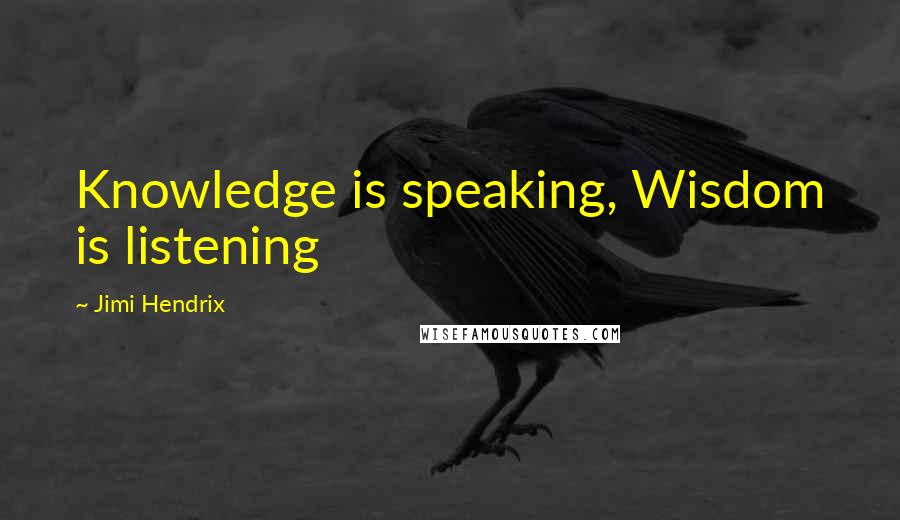 Jimi Hendrix Quotes: Knowledge is speaking, Wisdom is listening