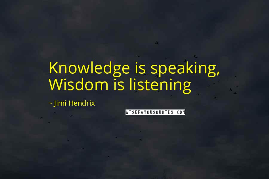 Jimi Hendrix Quotes: Knowledge is speaking, Wisdom is listening