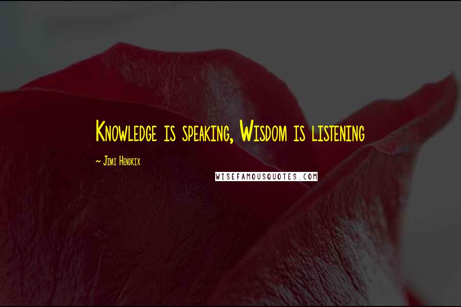 Jimi Hendrix Quotes: Knowledge is speaking, Wisdom is listening