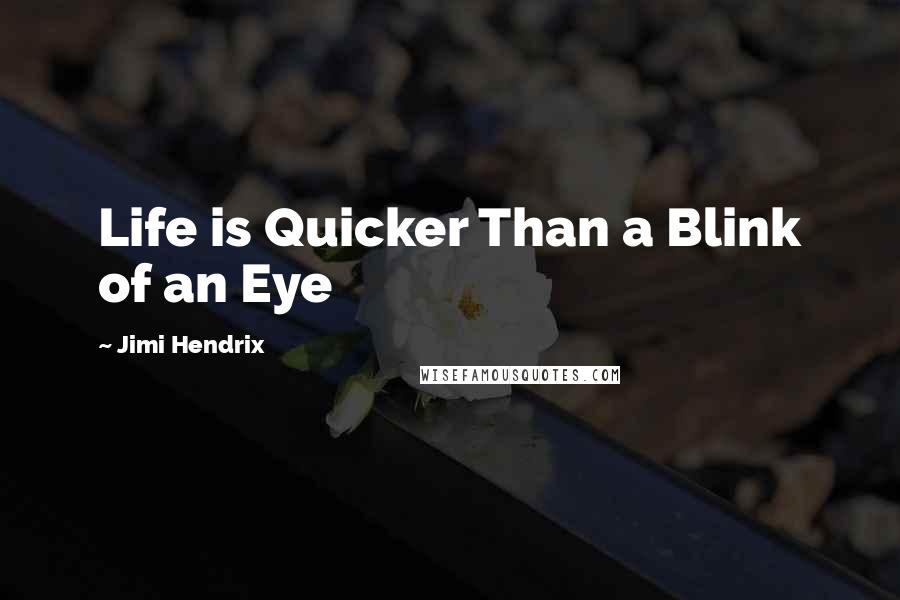 Jimi Hendrix Quotes: Life is Quicker Than a Blink of an Eye
