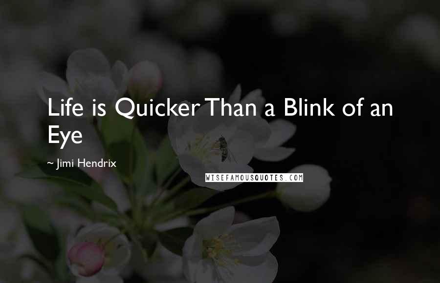 Jimi Hendrix Quotes: Life is Quicker Than a Blink of an Eye