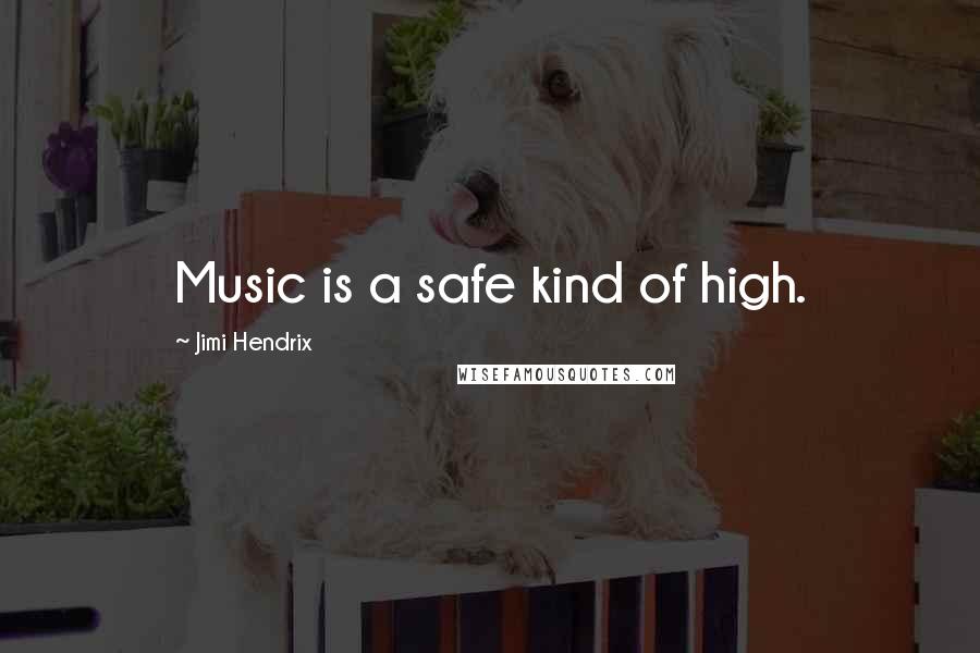 Jimi Hendrix Quotes: Music is a safe kind of high.