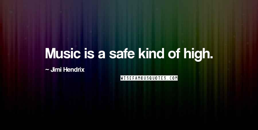 Jimi Hendrix Quotes: Music is a safe kind of high.