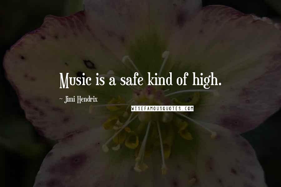 Jimi Hendrix Quotes: Music is a safe kind of high.