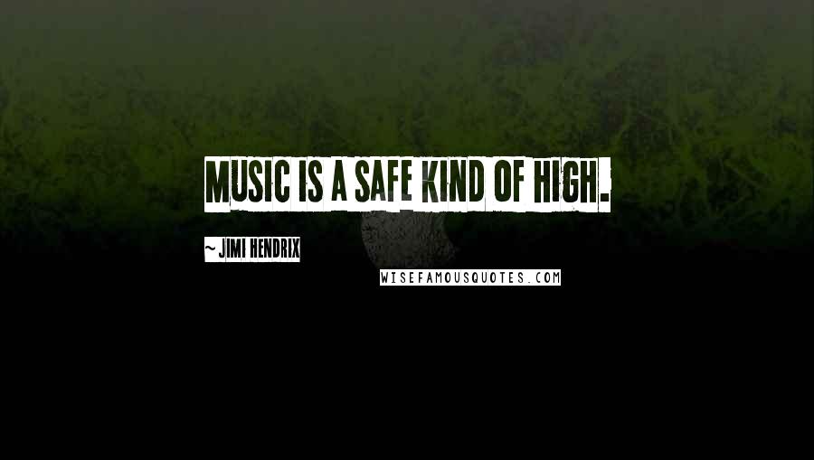 Jimi Hendrix Quotes: Music is a safe kind of high.