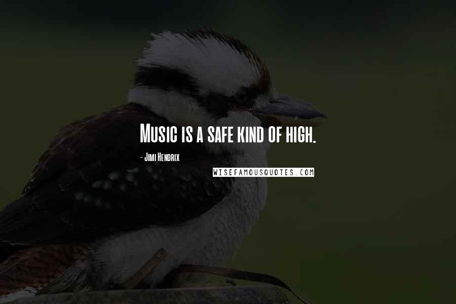 Jimi Hendrix Quotes: Music is a safe kind of high.