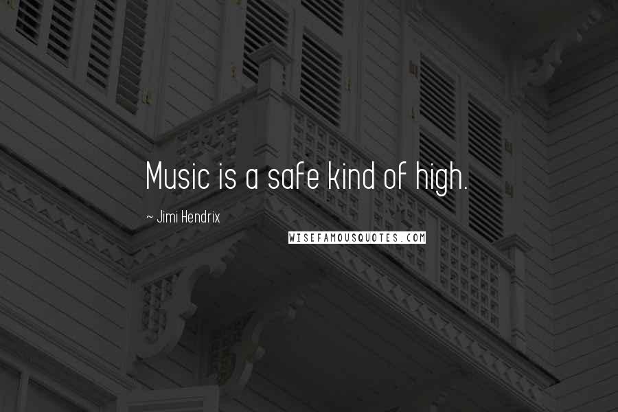 Jimi Hendrix Quotes: Music is a safe kind of high.