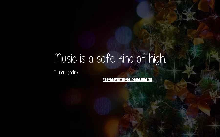 Jimi Hendrix Quotes: Music is a safe kind of high.