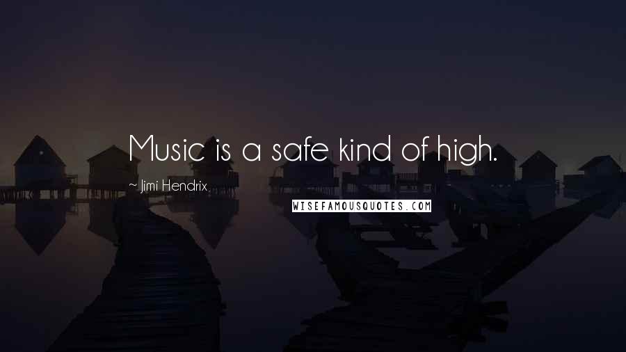 Jimi Hendrix Quotes: Music is a safe kind of high.