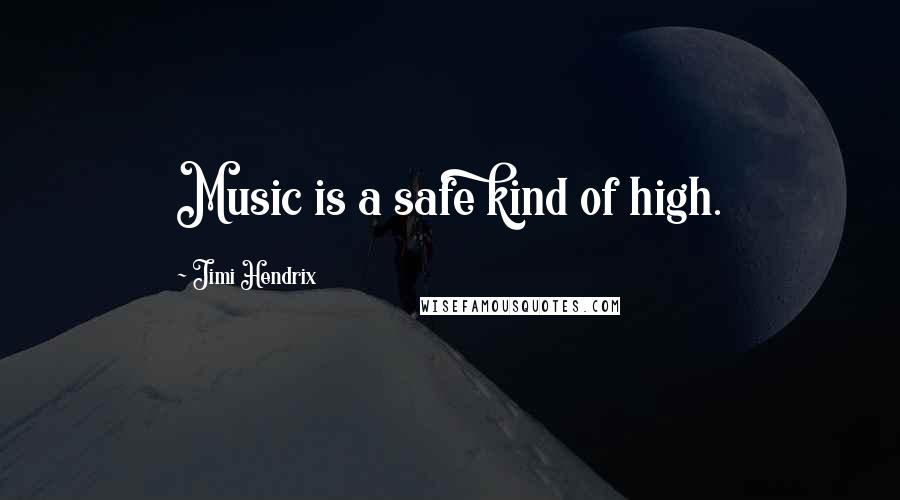 Jimi Hendrix Quotes: Music is a safe kind of high.