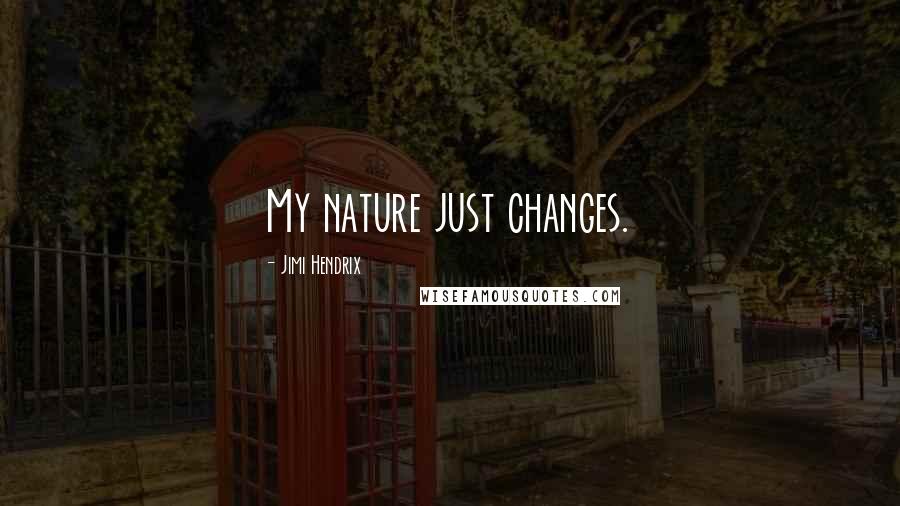 Jimi Hendrix Quotes: My nature just changes.