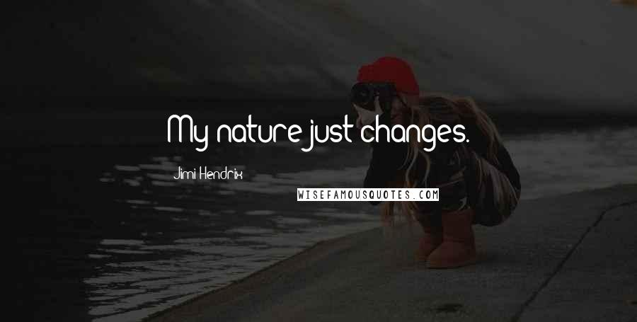 Jimi Hendrix Quotes: My nature just changes.