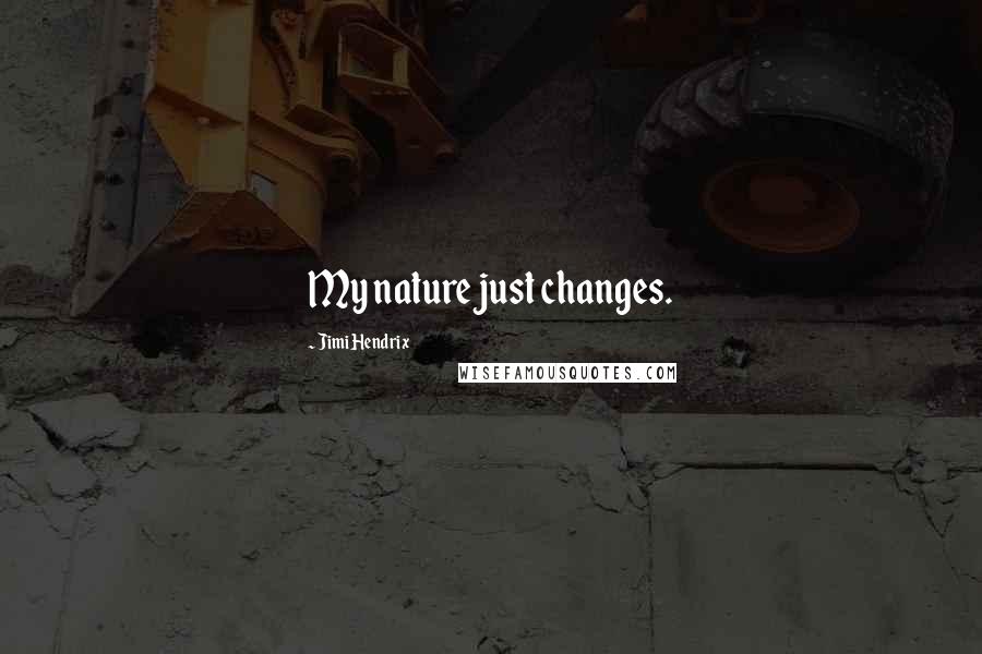 Jimi Hendrix Quotes: My nature just changes.