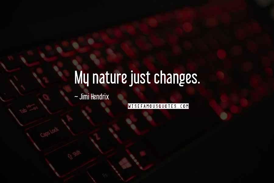 Jimi Hendrix Quotes: My nature just changes.