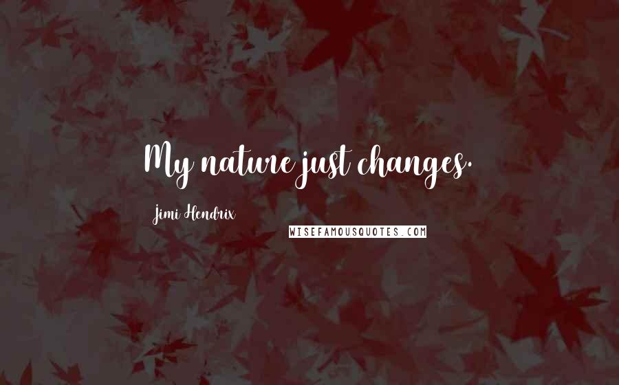 Jimi Hendrix Quotes: My nature just changes.