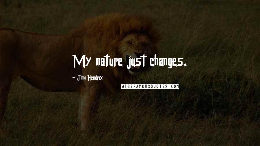 Jimi Hendrix Quotes: My nature just changes.