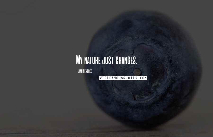 Jimi Hendrix Quotes: My nature just changes.