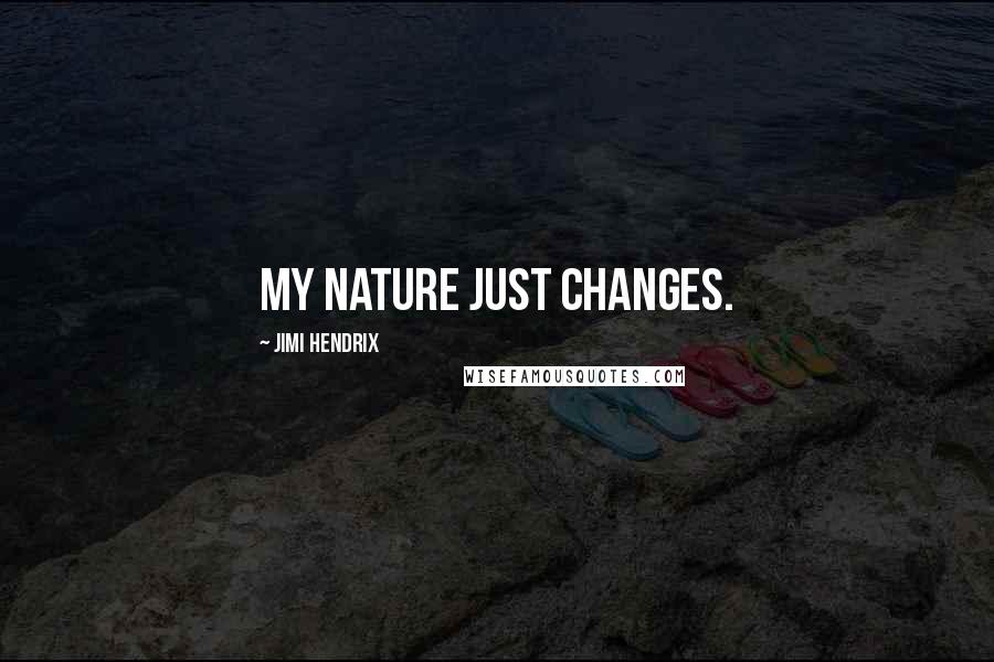 Jimi Hendrix Quotes: My nature just changes.