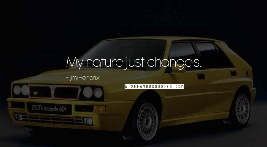 Jimi Hendrix Quotes: My nature just changes.