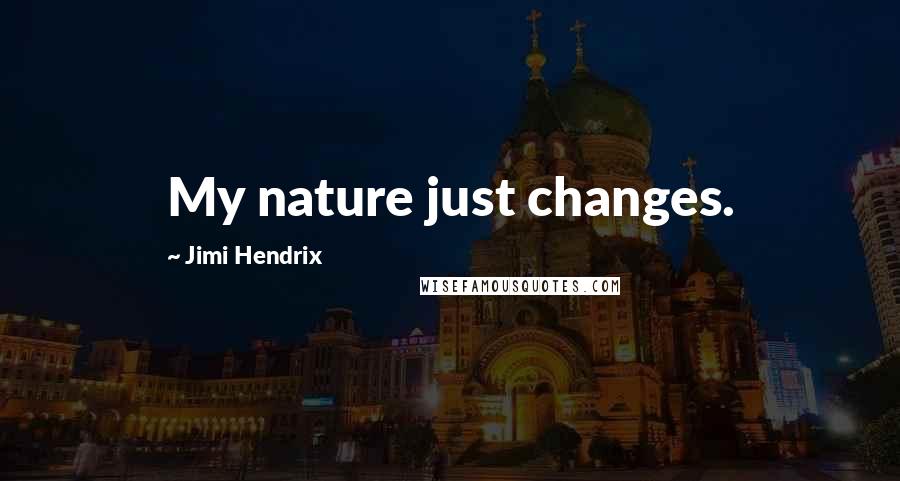 Jimi Hendrix Quotes: My nature just changes.