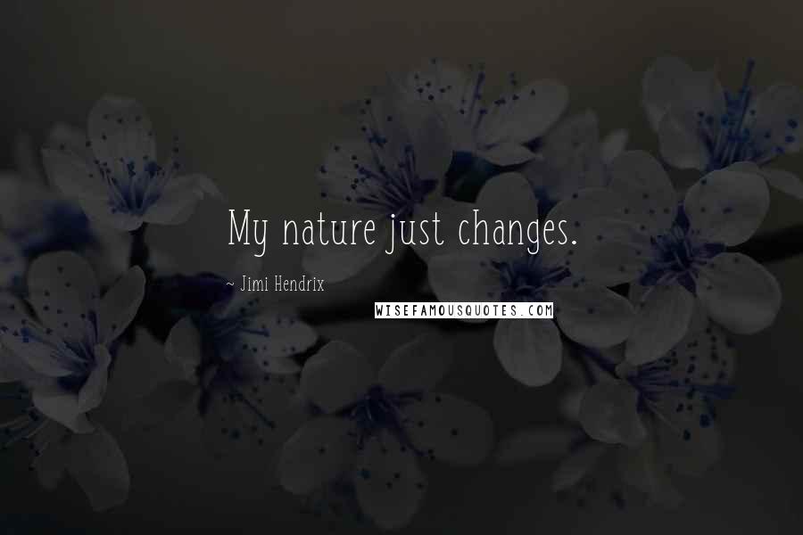 Jimi Hendrix Quotes: My nature just changes.