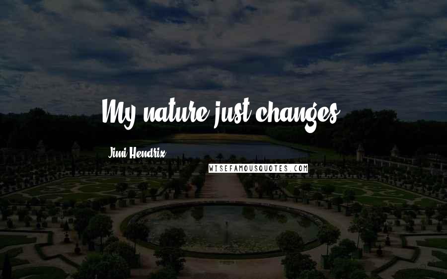 Jimi Hendrix Quotes: My nature just changes.