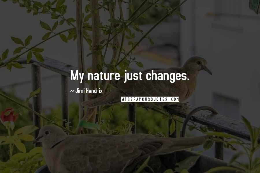 Jimi Hendrix Quotes: My nature just changes.