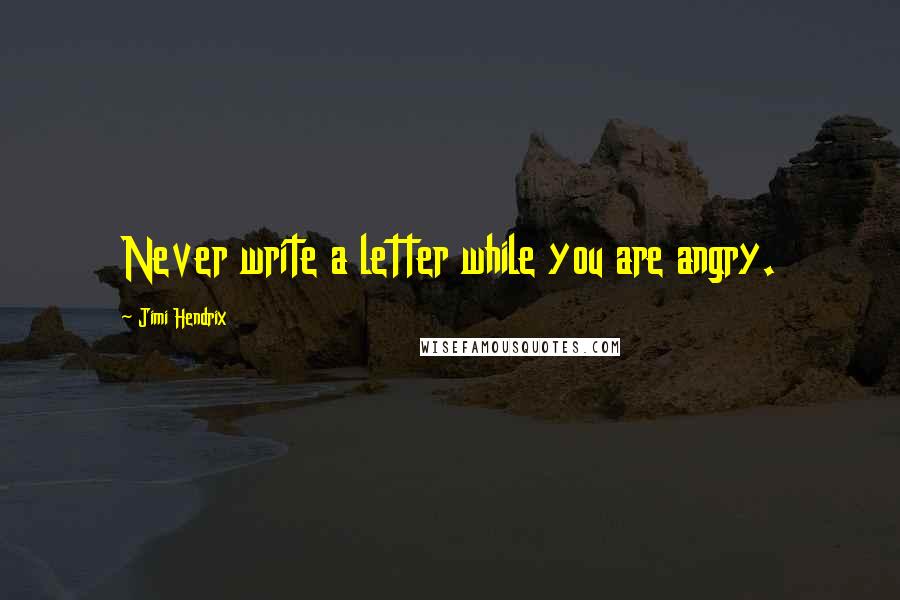 Jimi Hendrix Quotes: Never write a letter while you are angry.
