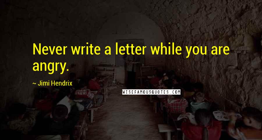 Jimi Hendrix Quotes: Never write a letter while you are angry.