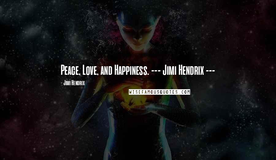 Jimi Hendrix Quotes: Peace, Love, and Happiness. --- Jimi Hendrix ---