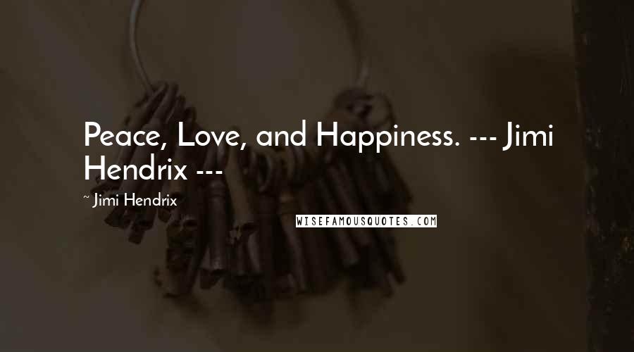 Jimi Hendrix Quotes: Peace, Love, and Happiness. --- Jimi Hendrix ---