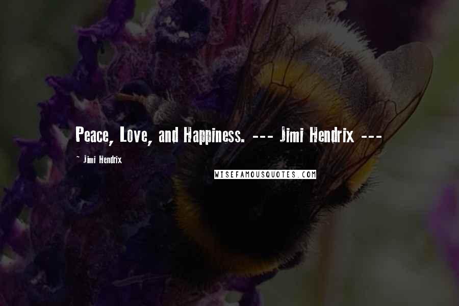 Jimi Hendrix Quotes: Peace, Love, and Happiness. --- Jimi Hendrix ---