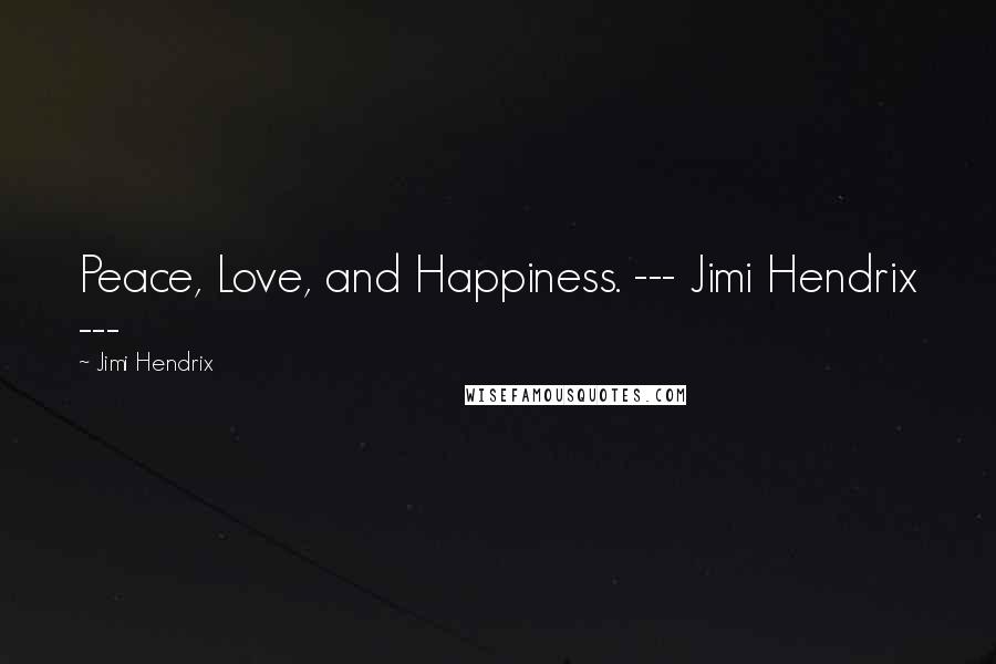 Jimi Hendrix Quotes: Peace, Love, and Happiness. --- Jimi Hendrix ---