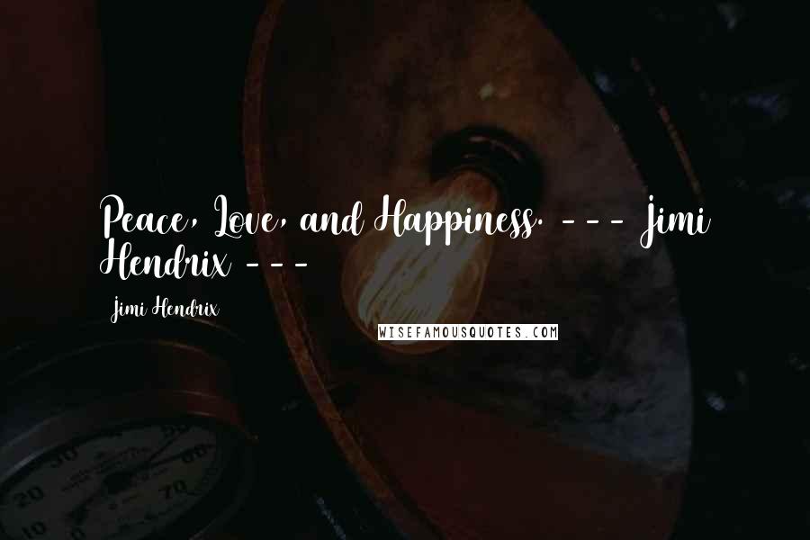 Jimi Hendrix Quotes: Peace, Love, and Happiness. --- Jimi Hendrix ---