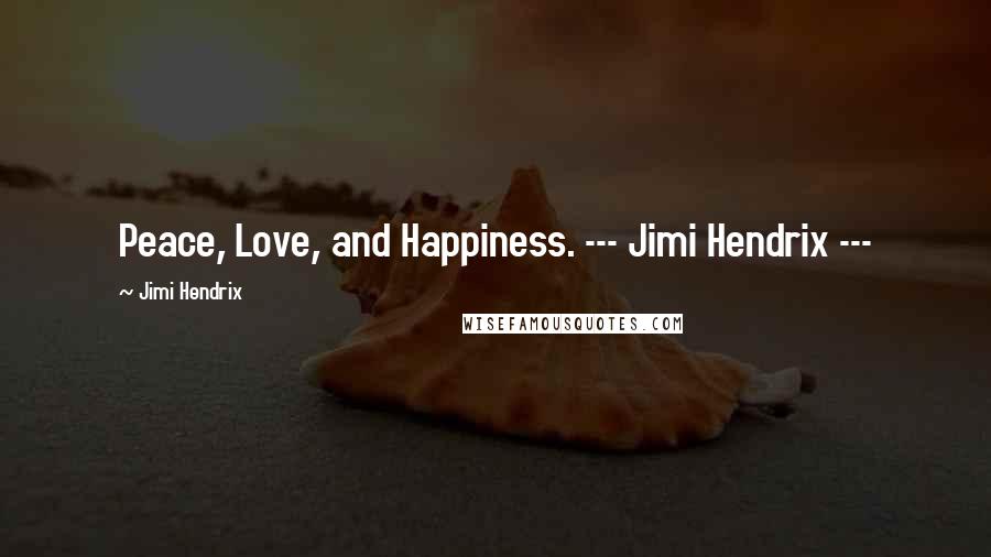 Jimi Hendrix Quotes: Peace, Love, and Happiness. --- Jimi Hendrix ---