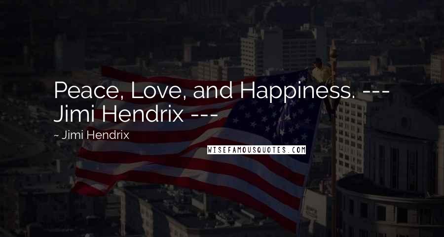 Jimi Hendrix Quotes: Peace, Love, and Happiness. --- Jimi Hendrix ---