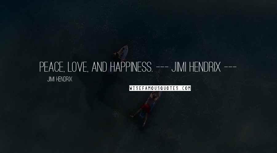 Jimi Hendrix Quotes: Peace, Love, and Happiness. --- Jimi Hendrix ---