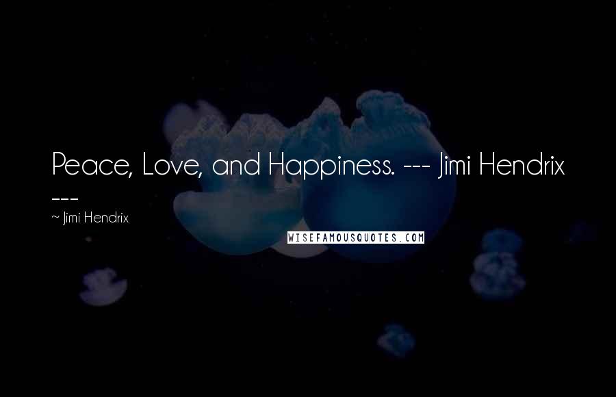 Jimi Hendrix Quotes: Peace, Love, and Happiness. --- Jimi Hendrix ---