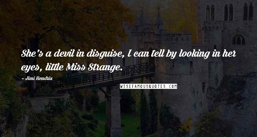 Jimi Hendrix Quotes: She's a devil in disguise, I can tell by looking in her eyes, little Miss Strange.