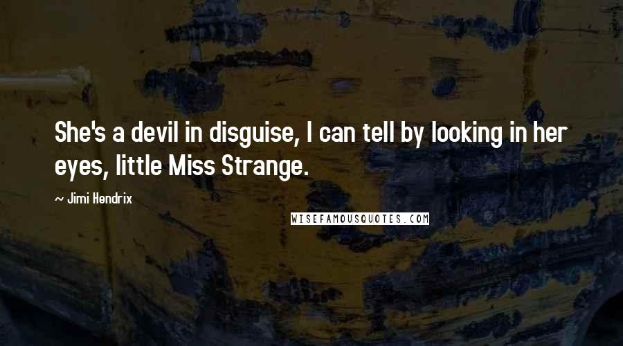 Jimi Hendrix Quotes: She's a devil in disguise, I can tell by looking in her eyes, little Miss Strange.