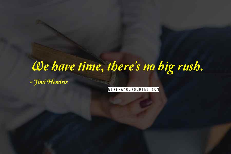 Jimi Hendrix Quotes: We have time, there's no big rush.