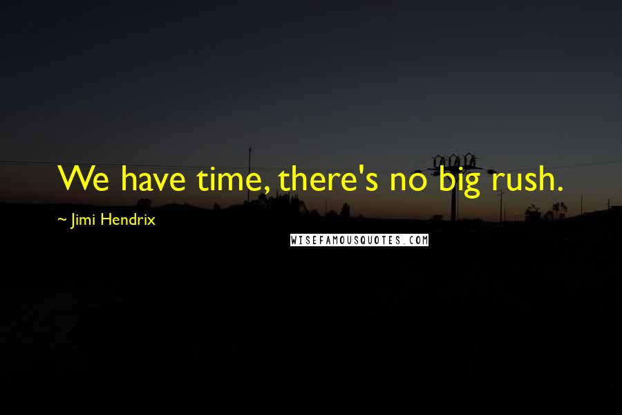 Jimi Hendrix Quotes: We have time, there's no big rush.