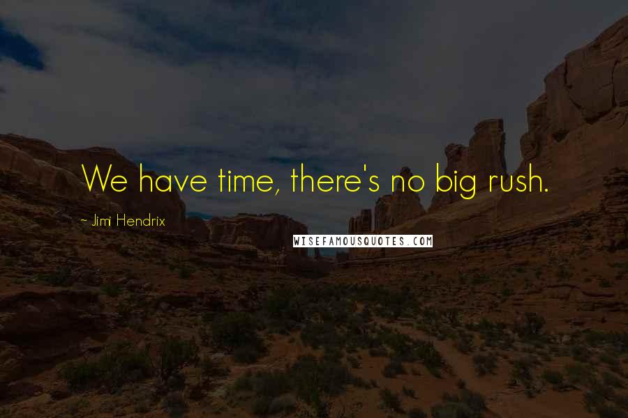 Jimi Hendrix Quotes: We have time, there's no big rush.