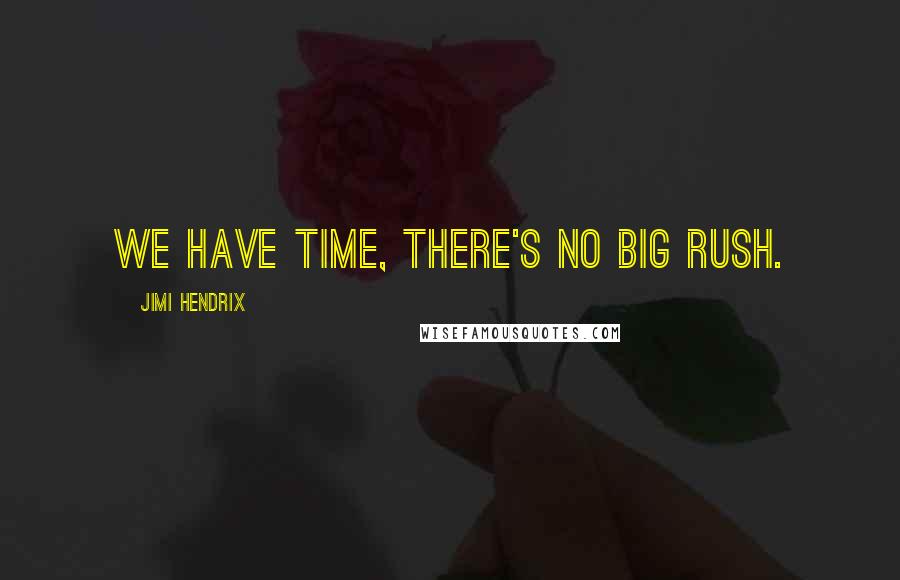 Jimi Hendrix Quotes: We have time, there's no big rush.