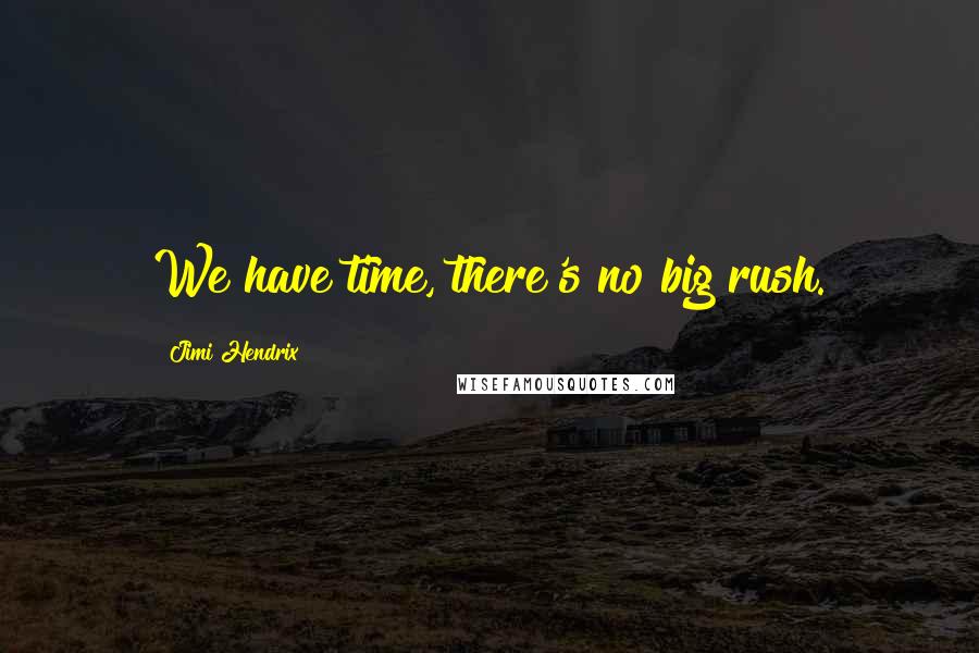 Jimi Hendrix Quotes: We have time, there's no big rush.